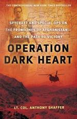 Operation Dark Heart: Spycraft and Special Ops on the Frontlines of Afghanistan -- And the Path to Victory