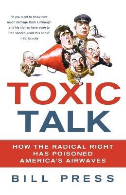 Toxic Talk: How the Radical Right Has Poisoned America's Airwaves - Bill Press - cover