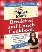 The $5 Dinner Mom Breakfast and Lunch Cookbook: 200 Recipes for Quick, Delicious, and Nourishing Meals That Are Easy on the Budget and a Snap to Prepare