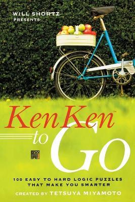 Will Shortz Presents Kenken to Go: 100 Easy to Hard Logic Puzzles That Make You Smarter - Tetsuya Miyamoto,Kenken Puzzle LLC - cover