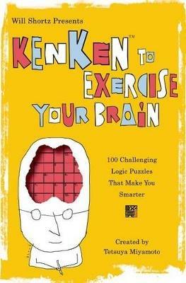 Will Shortz Presents Kenken to Exercise Your Brain: 100 Challenging Logic Puzzles That Make You Smarter - Tetsuya Miyamoto - cover