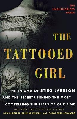 The Tattooed Girl: The Enigma of Stieg Larsson and the Secrets Behind the Most Compelling Thrillers of Our Time - Dan Burstein,Arne de Keijzer,John-Henri Holmberg - cover