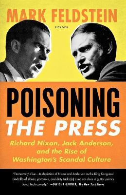 Poisoning the Press: Richard Nixon, Jack Anderson, and the Rise of Washington's Scandal Culture - Mark Feldstein - cover