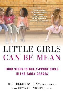 Little Girls Can be Mean: Four Steps to Bully-Proof Girls in the Early Grades - Michelle Anthony,Reyna Lindert - cover