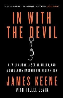 In with the Devil: A Fallen Hero, a Serial Killer, and a Dangerous Bargain for Redemption - James Keene - cover