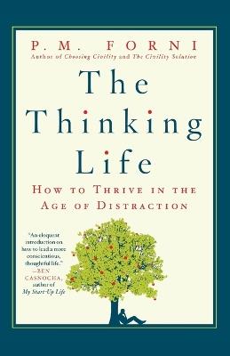 The Thinking Life: How to Thrive in the Age of Distraction - P. M. Forni - cover