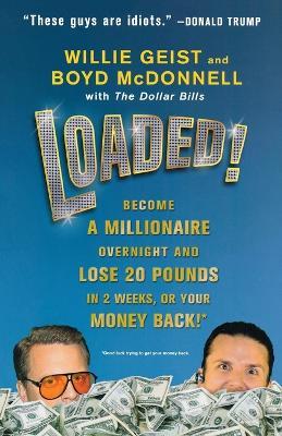 Loaded!: Become a Millionaire Overnight and Lose 20 Pounds in 2 Weeks, or Your Money Back! - Willie Geist,Boyd McDonnell - cover