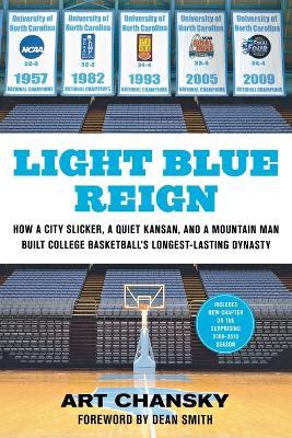 Light Blue Reign: How a City Slicker, a Quiet Kansan, and a Mountain Man Built College Basketball's Longest-Lasting Dynasty - Art Chansky - cover