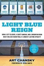 Light Blue Reign: How a City Slicker, a Quiet Kansan, and a Mountain Man Built College Basketball's Longest-Lasting Dynasty