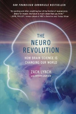 The Neuro Revolution: How Brain Science Is Changing Our World - Zack Lynch,Byron Laursen - cover