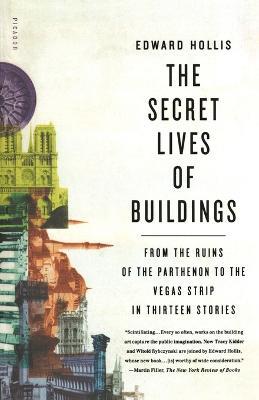 The Secret Lives of Buildings: From the Ruins of the Parthenon to the Vegas Strip in Thirteen Stories - Edward Hollis - cover