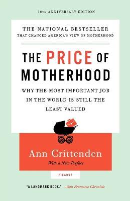 The Price of Motherhood: Why the Most Important Job in the World Is Still the Least Valued - Ann Crittenden - cover