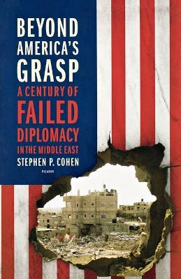 Beyond America's Grasp: A Century of Failed Diplomacy in the Middle East - Stephen P Cohen - cover