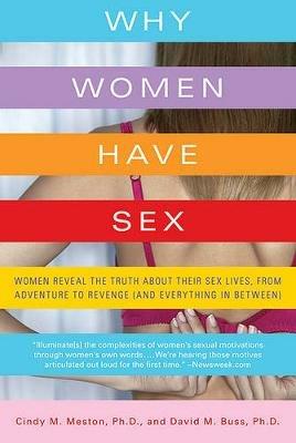 Why Women Have Sex: Women Reveal the Truth about Their Sex Lives, from Adventure to Revenge (and Everything in Between) - Cindy M Meston,David M Buss - cover