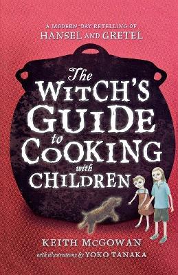 The Witch's Guide to Cooking with Children: A Modern-Day Retelling of Hansel and Gretel - Keith McGowan - cover
