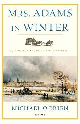Mrs. Adams in Winter: A Journey in the Last Days of Napoleon - Michael O'Brien - cover
