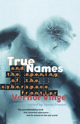 True Names: and the Opening of the Cyberspace Frontier - Vernor Vinge - cover