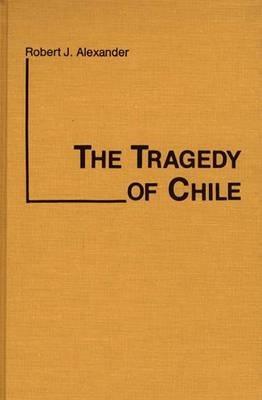 The Tragedy of Chile - Robert J. Alexander - cover