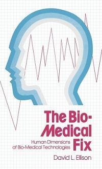 The Bio-Medical Fix: Human Dimensions of Bio-Medical Technologies - David L. Ellison - cover