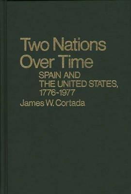 Two Nations over Time: Spain and the United States, 1776-1977 - James W. Cortada - cover