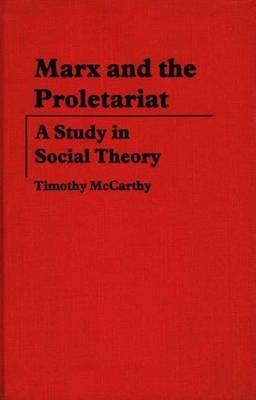 Marx and the Proletariat: A Study in Social Theory - Timothy Mccarthy - cover