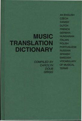 Music Translation Dictionary: An English, Czech, Danish, Dutch, French, German, Hungarian, Italian, Polish, Portuguese, Russian, Spanish, Swedish Vocabulary of Musical Terms - Carolyn Doub Grigg - cover