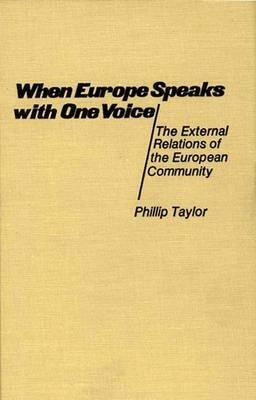 When Europe Speaks with One Voice: The External Relations of the European Community - Phillip Taylor - cover