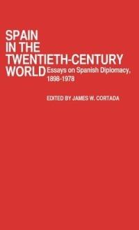 Spain in the Twentieth-Century World: Essays on Spanish Diplomacy, 1898-1978 - James W. Cortada - cover