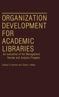 Organization Development for Academic Libraries: An Evaluation of the Management Review and Analysis Program - Edward R. Johnson,Stuart Mann - cover