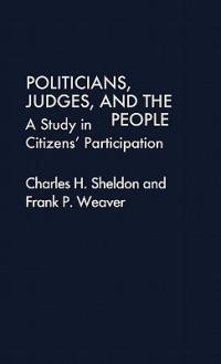 Politicians, Judges, and the People: A Study in Citizens' Participation - S Alan Weaver,F. Parks Weaver,Sarah Weaver - cover
