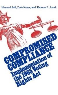 Compromised Compliance: Implementation of the 1965 Voting Rights Act - Howard Ball,Dale Krane,Thomas Lauth - cover