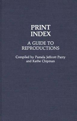 Print Index: A Guide to Reproductions - Kathe Chipman - cover