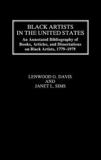 Black Artists in the United States: An Annotated Bibliography of Books, Articles, and Dissertations on Black Artists, 1779-1979 - Lenwood Davis,Janet Sims - cover