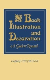Book Illustration and Decoration: A Guide to Research - Vito J. Brenni - cover