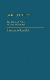 Serf Actor: The Life and Art of Mikhail Shchepkin - Laurence Senelick - cover