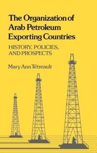 The Organization of Arab Petroleum Exporting Countries: History, Policies, and Prospects - Mary Ann Tetreault - cover