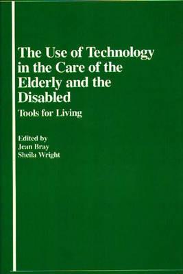 The Use of Technology in the Care of the Elderly and the Disabled: Tools for Living - cover
