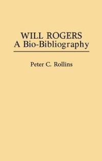 Will Rogers: A Bio-Bibliography - Peter Rollins - cover