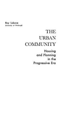 The Urban Community: Housing and Planning in the Progressive Era - cover