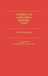 American Ceramics before 1930: A Bibliography - Ruth I. Weidner - cover