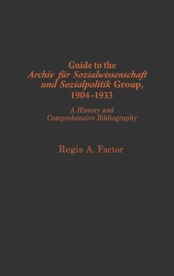 Guide to the Archiv für Sozialwissenschaft und Sozialpolitik group, 1904-1933: A History and Comprehensive Bibliography - Regis A. Factor - cover
