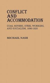 Conflict and Accommodation: Coal Miners, Steel Workers, and Socialism, 1890-1920 - Michael Nash - cover