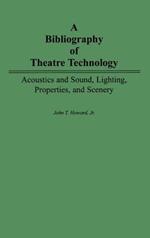 A Bibliography of Theatre Technology: Acoustics and Sound, Lighting, Properties, and Scenery
