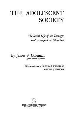 The Adolescent Society: The Social Life of the Teenager and its Impact on Education - James S. Coleman - cover