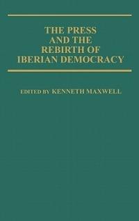 The Press and the Rebirth of Iberian Democracy - Kenneth Maxwell - cover