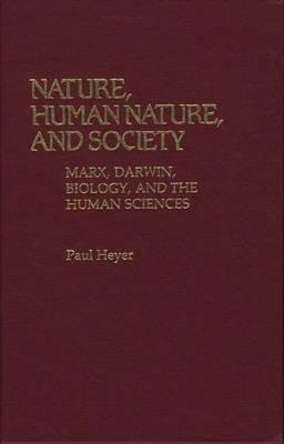 Nature, Human Nature, and Society: Marx, Darwin, Biology, and the Human Sciences - Paul Heyer - cover
