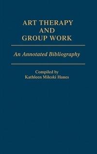 Art Therapy and Group Work: An Annotated Bibliography - Kathleen Mileski Hanes - cover