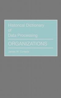 Historical Dictionary of Data Processing: Organizations - James W. Cortada - cover
