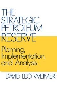 The Strategic Petroleum Reserve: Planning, Implementation, and Analysis - David L. Weimer - cover
