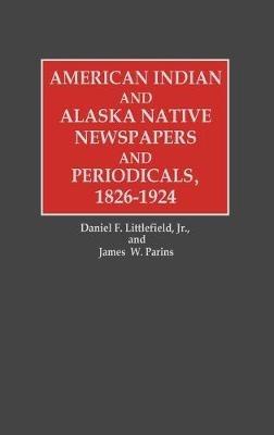 American Indian and Alaska Native Newspapers and Periodicals, 1826-1924 - cover